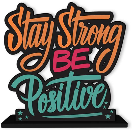 Stay strong be Positive - Positive Quotes Study Table Decoration Office Desk Showpiece Gift Item Decorative Showpiece - 15 cm  (Wood, Clear)